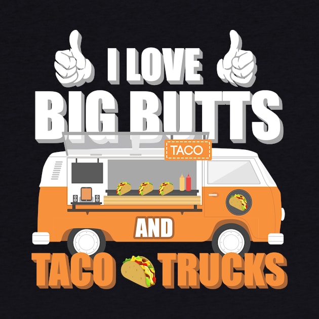 I Love Big Butts And Taco Trucks by tshirttrending